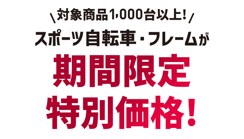 対象商品1,000台以上!スポーツ自転車・フレームが期間限定特別価格!